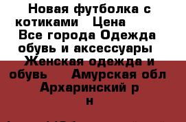 Новая футболка с котиками › Цена ­ 500 - Все города Одежда, обувь и аксессуары » Женская одежда и обувь   . Амурская обл.,Архаринский р-н